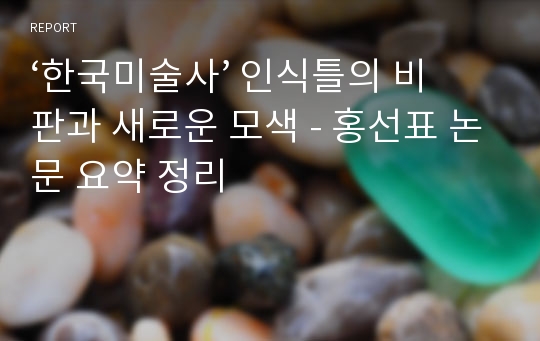 ‘한국미술사’ 인식틀의 비판과 새로운 모색 - 홍선표 논문 요약 정리