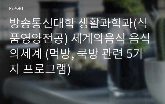 방송통신대학 생활과학과(식품영양전공) 세계의음식 음식의세계 (먹방, 쿡방 관련 5가지 프로그램)