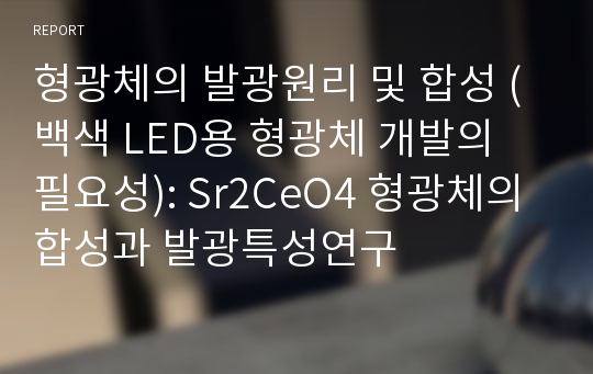 형광체의 발광원리 및 합성 (백색 LED용 형광체 개발의 필요성): Sr2CeO4 형광체의 합성과 발광특성연구