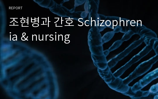 조현병과 간호 Schizophrenia &amp; nursing