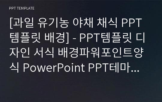 [과일 유기농 야채 채식 PPT템플릿 배경] - PPT템플릿 디자인 서식 배경파워포인트양식 PowerPoint PPT테마 프레젠테이션