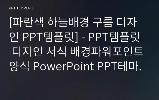 [파란색 하늘배경 구름 디자인 PPT템플릿] - PPT템플릿 디자인 서식 배경파워포인트양식 PowerPoint PPT테마 프레젠테이션