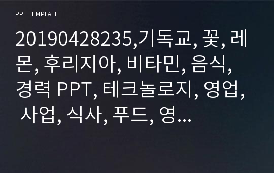 20190428235,기독교, 꽃, 레몬, 후리지아, 비타민, 음식, 경력 PPT, 테크놀로지, 영업, 사업, 식사, 푸드, 영양소,아침, 점심, 딸기, 항산화, 과일, 회사, 토스트, 건강, 아침, 사무실, 포털, 가족 , EJ폼, 국가별, 무역, 계좌, 맛있는, 발표, 제안,  경영, 저녁, 성장, 급식, 비지니스,