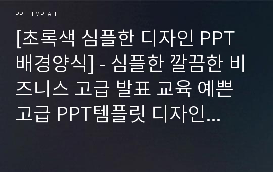 [초록색 심플한 디자인 PPT배경양식] - 심플한 깔끔한 비즈니스 고급 발표 교육 예쁜 고급 PPT템플릿 디자인 서식 배경파워포인트 테마양식 PowerPoint PPT테마 프레젠테이션