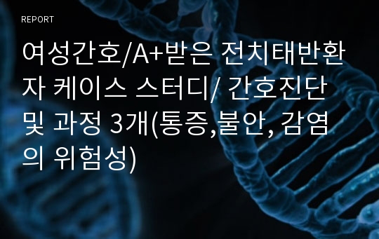 여성간호/A+받은 전치태반환자 케이스 스터디/ 간호진단 및 과정 3개(통증,불안, 감염의 위험성)