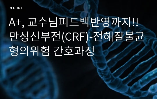 A+, 교수님피드백반영까지!! 만성신부전(CRF)-전해질불균형의위험 간호과정