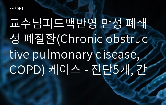 교수님피드백반영 만성 폐쇄성 폐질환(Chronic obstructive pulmonary disease, COPD) 케이스 - 진단5개, 간호과정3개