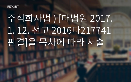 주식회사법 ) [대법원 2017. 1. 12. 선고 2016다217741 판결]을 목차에 따라 서술