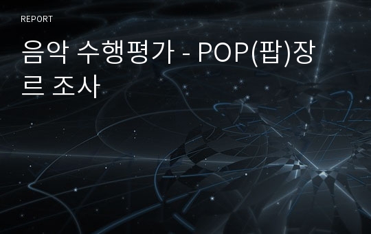 음악 수행평가 - POP(팝)장르 조사