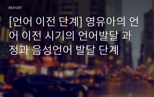 [언어 이전 단계] 영유아의 언어 이전 시기의 언어발달 과정과 음성언어 발달 단계