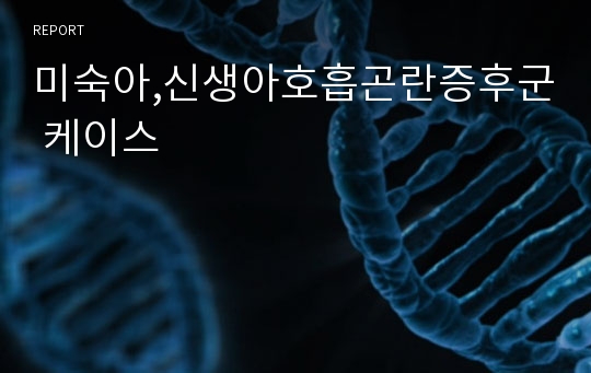 미숙아,신생아호흡곤란증후군 케이스