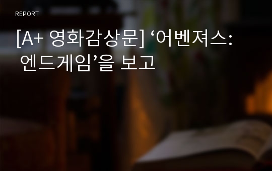 [A+ 영화감상문] ‘어벤져스: 엔드게임’을 보고