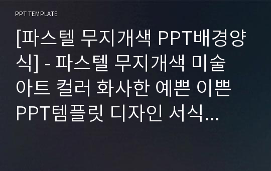 [파스텔 무지개색 PPT배경양식] - 파스텔 무지개색 미술 아트 컬러 화사한 예쁜 이쁜 PPT템플릿 디자인 서식 배경파워포인트 테마양식 PowerPoint PPT테마 프레젠테이션