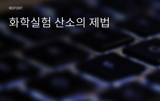 화학실험 산소의 제법