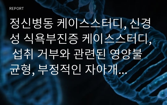 정신병동 케이스스터디, 신경성 식욕부진증 케이스스터디, 섭취 거부와 관련된 영양불균형, 부정적인 자아개념과 관련된 신체상의 장애