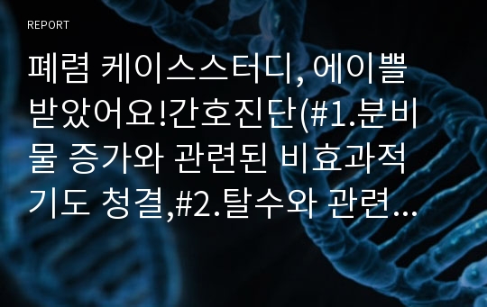 폐렴 케이스스터디, 에이쁠 받았어요!간호진단(1.분비물 증가와 관련된 비효과적 기도 청결,2.탈수와 관련된 고체온),간호과정