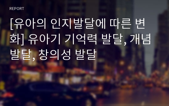 [유아의 인지발달에 따른 변화] 유아기 기억력 발달, 개념발달, 창의성 발달