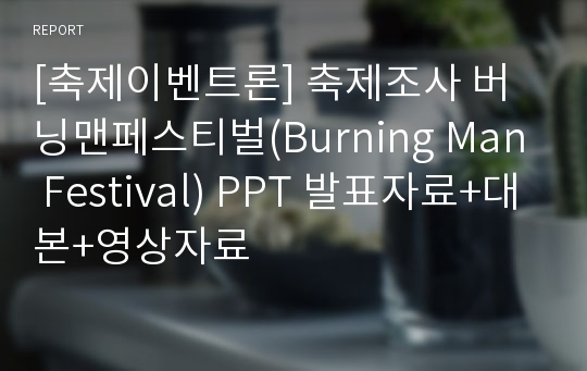 [축제이벤트론] 축제조사 버닝맨페스티벌(Burning Man Festival) PPT 발표자료+대본+영상자료