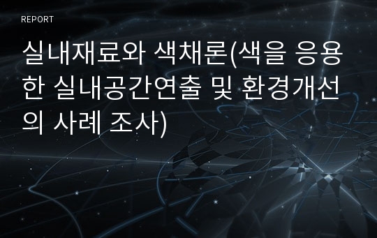 실내재료와 색채론(색을 응용한 실내공간연출 및 환경개선의 사례 조사)