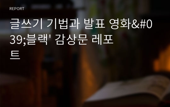 글쓰기 기법과 발표 영화&#039;블랙&#039; 감상문 레포트