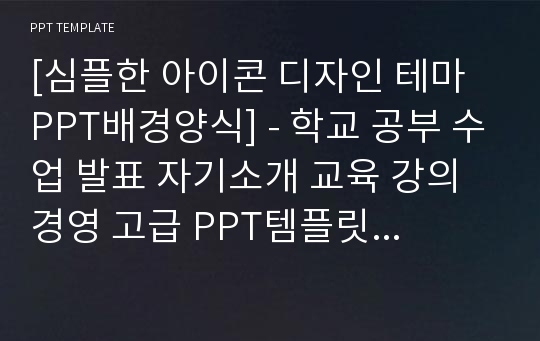 [심플한 아이콘 디자인 테마 PPT배경양식] - 학교 공부 수업 발표 자기소개 교육 강의 경영 고급 PPT템플릿 디자인 서식 배경파워포인트 테마양식 PowerPoint PPT테마 프레젠테이션