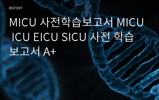 MICU 사전학습보고서 MICU ICU EICU SICU 사전 학습 보고서 A+