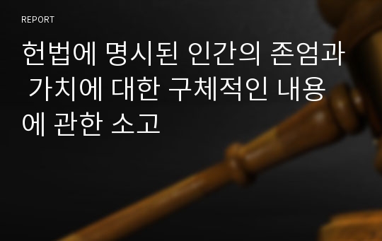 헌법에 명시된 인간의 존엄과 가치에 대한 구체적인 내용에 관한 소고