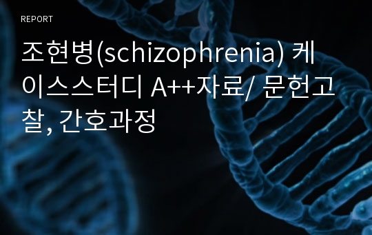 조현병(schizophrenia) 케이스스터디 A++자료/ 문헌고찰, 간호과정
