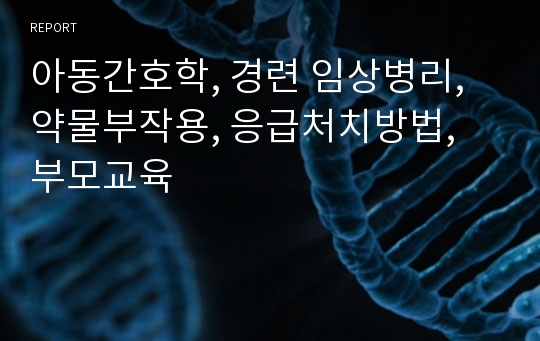 아동간호학, 경련 임상병리, 약물부작용, 응급처치방법, 부모교육