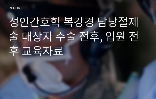 성인간호학 복강경 담낭절제술 대상자 수술 전후, 입원 전후 교육자료