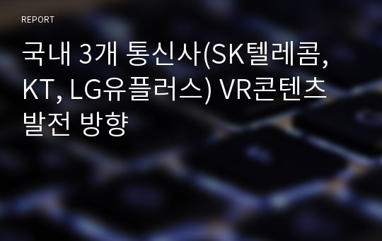 국내 3개 통신사(SK텔레콤, KT, LG유플러스) VR콘텐츠 발전 방향