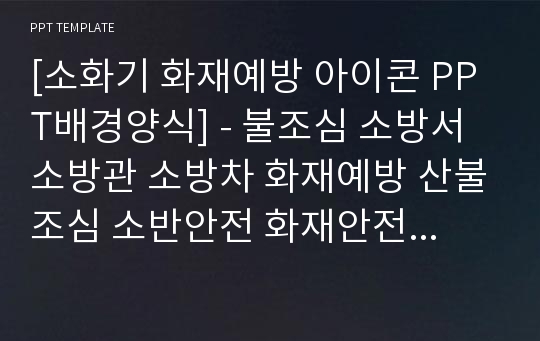 [소화기 화재예방 아이콘 PPT배경양식] - 불조심 소방서 소방관 소방차 화재예방 산불조심 소반안전 화재안전교육 강원도산불 PPT템플릿 디자인 서식 배경파워포인트 테마양식 PowerPoint PPT테마 프레젠테이션