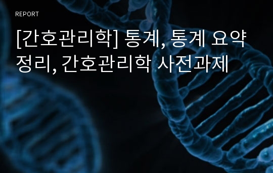 [간호관리학] 통계, 통계 요약정리, 간호관리학 사전과제