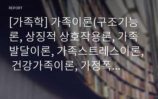 [가족학] 가족이론(구조기능론, 상징적 상호작용론, 가족발달이론, 가족스트레스이론, 건강가족이론, 가정폭력이론)