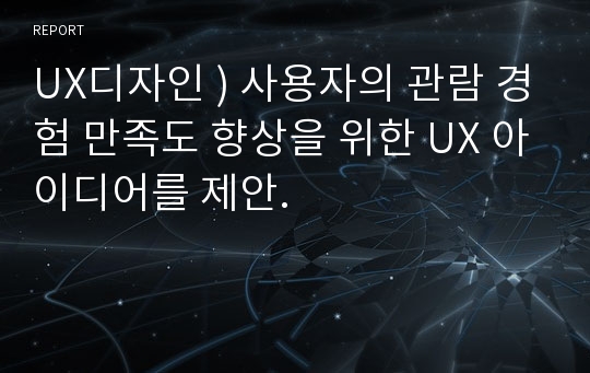 UX디자인 ) 사용자의 관람 경험 만족도 향상을 위한 UX 아이디어를 제안.