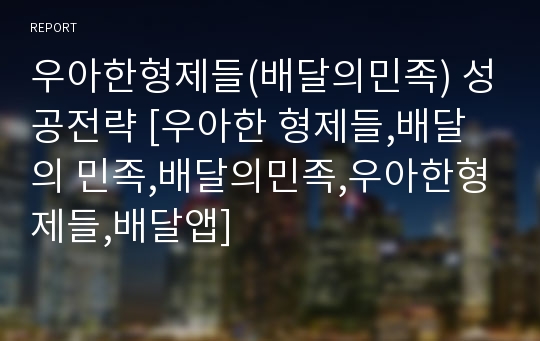 우아한형제들(배달의민족) 성공전략 [우아한 형제들,배달의 민족,배달의민족,우아한형제들,배달앱]