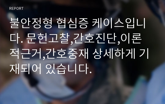 불안정형 협심증 케이스입니다. 문헌고찰,간호진단,이론적근거,간호중재 상세하게 기재되어 있습니다.