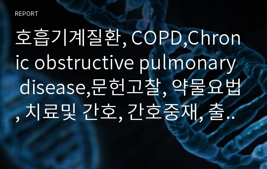 호흡기계질환, COPD,Chronic obstructive pulmonary disease,문헌고찰, 약물요법, 치료및 간호, 간호중재, 출처, 레포트표지, 에이쁠받은레포트, 성인간호학, 만성폐쇄성폐질환, 케이스스터디, COPD케이스스터디