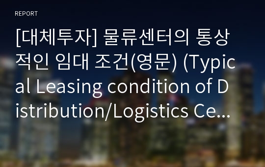 [대체투자] 물류센터의 통상적인 임대 조건(영문) (Typical Leasing condition of Distribution/Logistics Center)