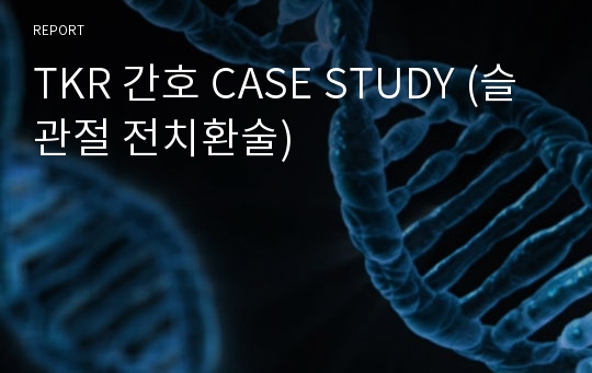 TKR 간호 CASE STUDY (슬관절 전치환술)