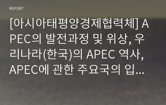 [아시아태평양경제협력체] APEC의 발전과정 및 위상, 우리나라(한국)의 APEC 역사, APEC에 관한 주요국의 입장과 과제, APEC 향후과제와 전망