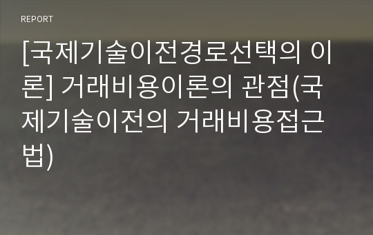 [국제기술이전경로선택의 이론] 거래비용이론의 관점(국제기술이전의 거래비용접근법)