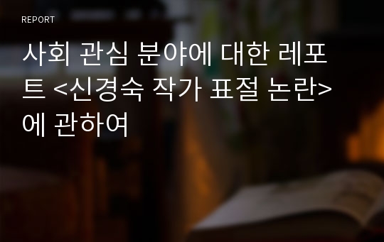 사회 관심 분야에 대한 레포트 &lt;신경숙 작가 표절 논란&gt;에 관하여