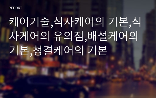 케어기술,식사케어의 기본,식사케어의 유의점,배설케어의 기본,청결케어의 기본