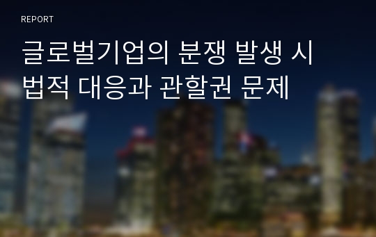 글로벌기업의 분쟁 발생 시 법적 대응과 관할권 문제