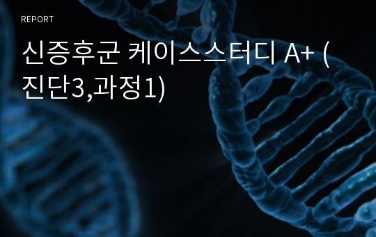 신증후군 case study A+ 케이스 (간호진단 3개, 과정 1개)