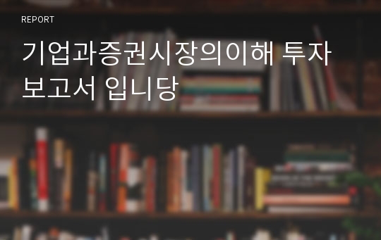 기업과증권시장의이해 투자보고서 입니당