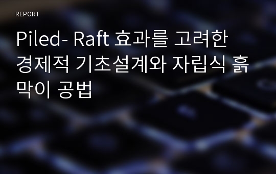 Piled- Raft 효과를 고려한 경제적 기초설계와 자립식 흙막이 공법