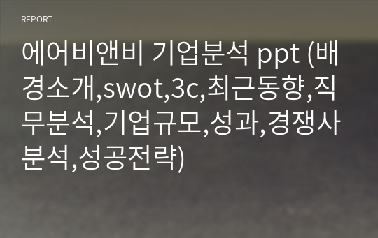 에어비앤비 기업분석 ppt (배경소개,swot,3c,최근동향,직무분석,기업규모,성과,경쟁사분석,성공전략)