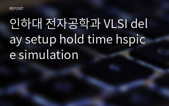 인하대 전자공학과 VLSI delay setup hold time hspice simulation